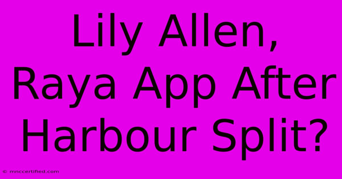 Lily Allen, Raya App After Harbour Split?