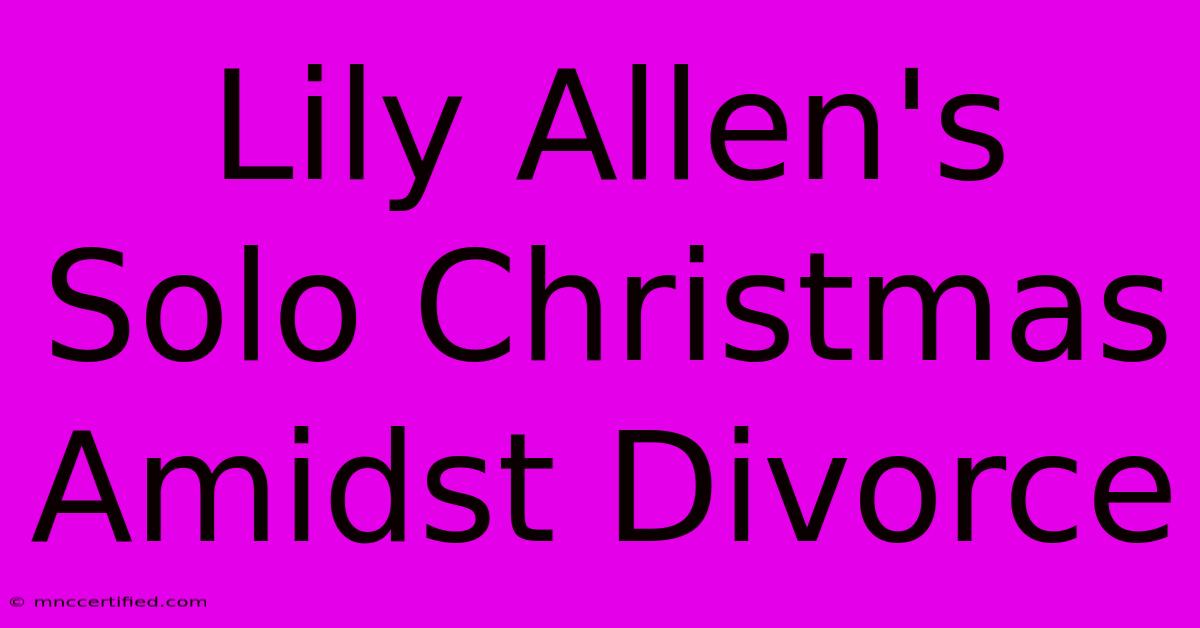 Lily Allen's Solo Christmas Amidst Divorce