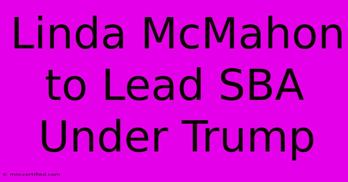 Linda McMahon To Lead SBA Under Trump