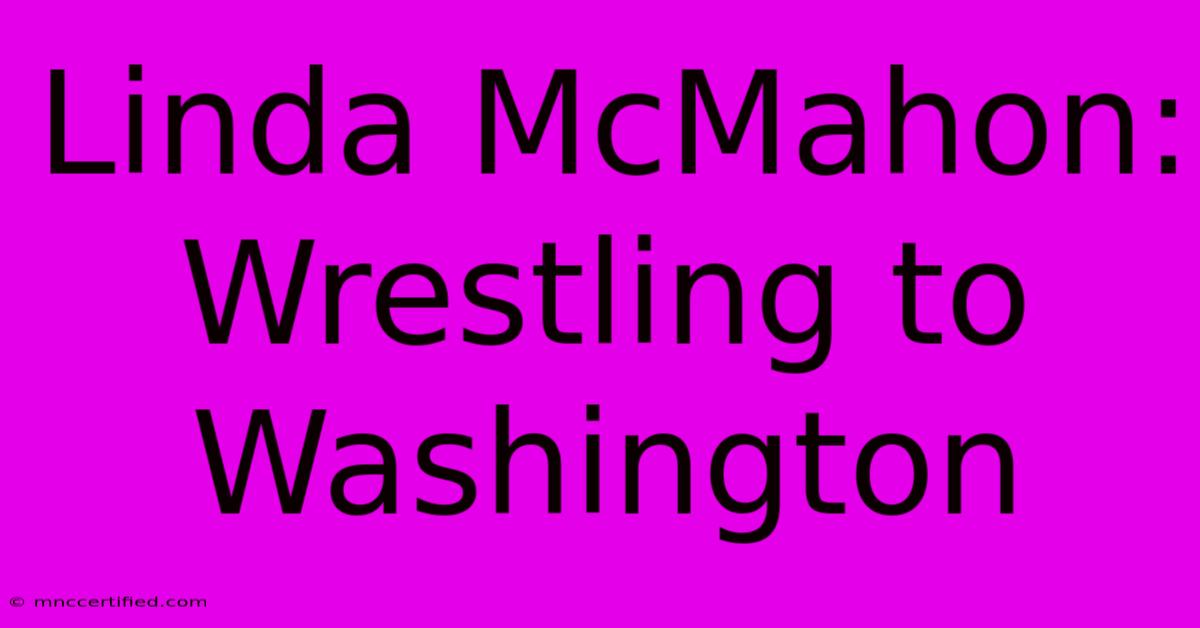 Linda McMahon: Wrestling To Washington