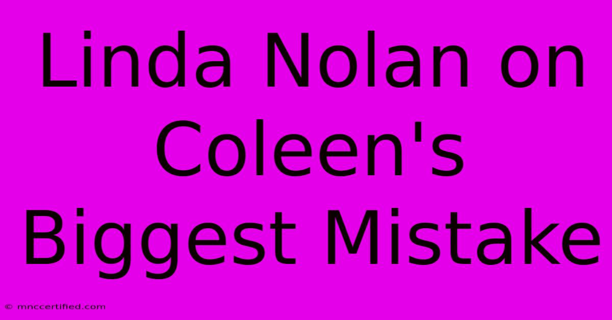 Linda Nolan On Coleen's Biggest Mistake