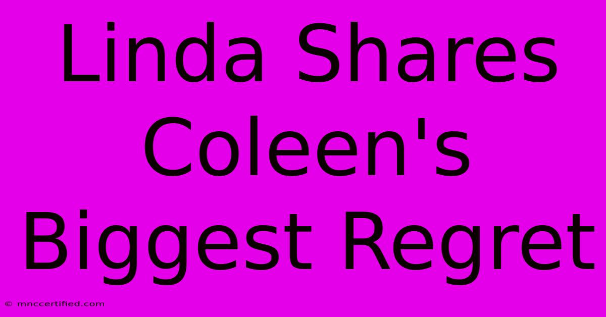 Linda Shares Coleen's Biggest Regret