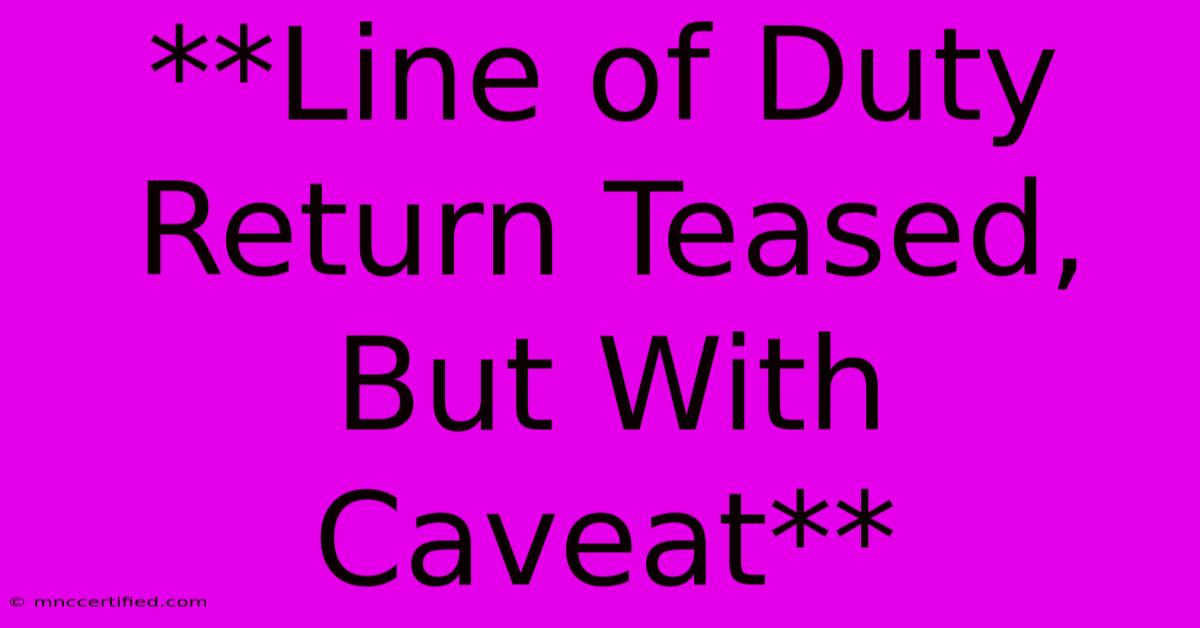 **Line Of Duty Return Teased, But With Caveat**