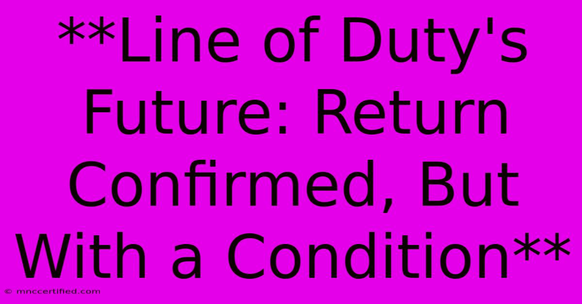 **Line Of Duty's Future: Return Confirmed, But With A Condition**