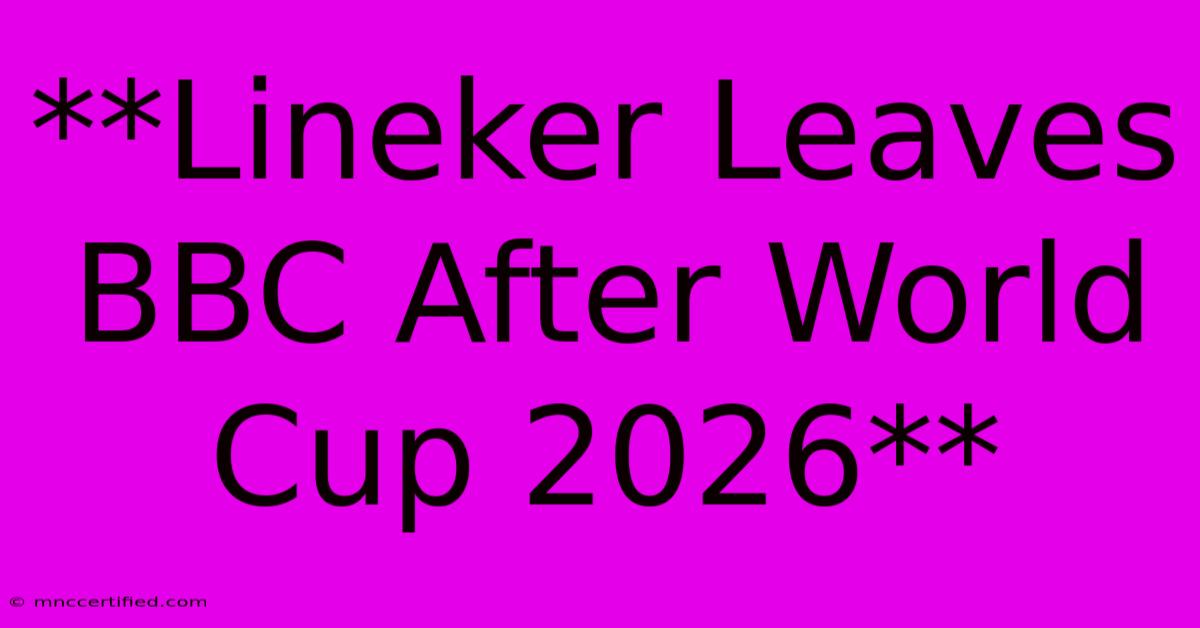 **Lineker Leaves BBC After World Cup 2026**