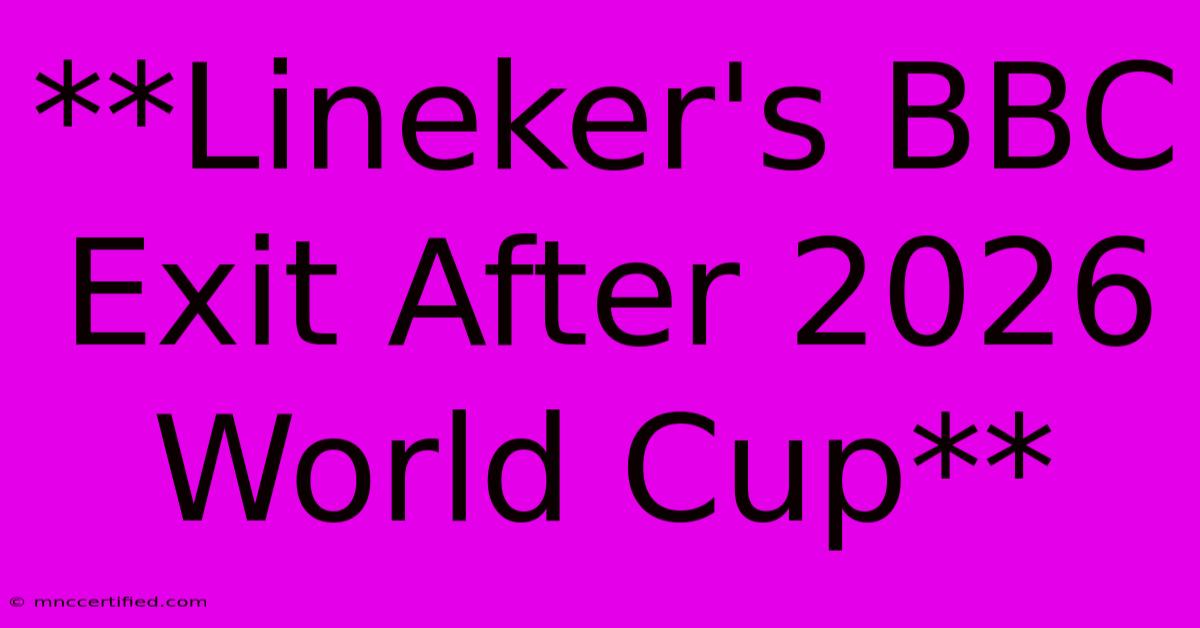 **Lineker's BBC Exit After 2026 World Cup**