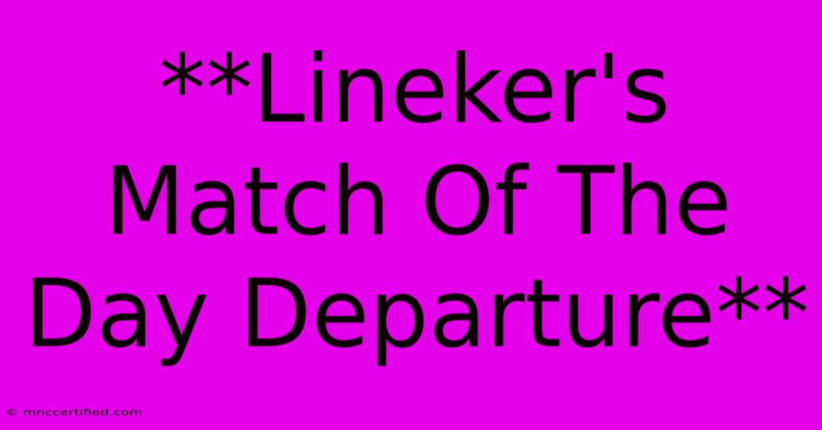 **Lineker's Match Of The Day Departure**