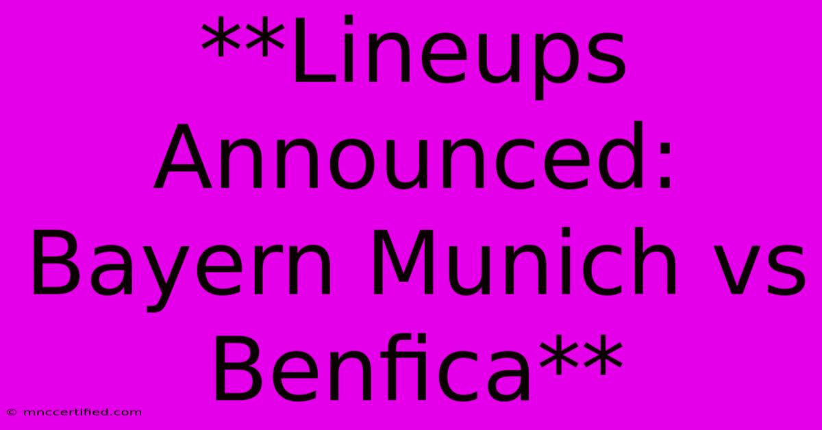 **Lineups Announced: Bayern Munich Vs Benfica**