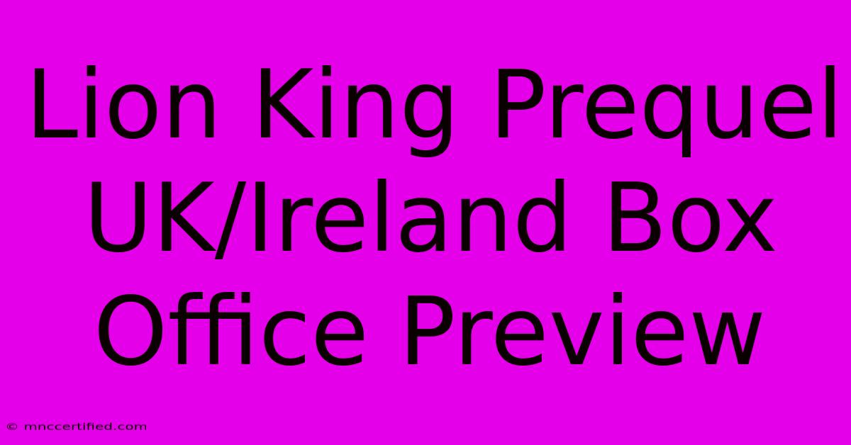 Lion King Prequel UK/Ireland Box Office Preview