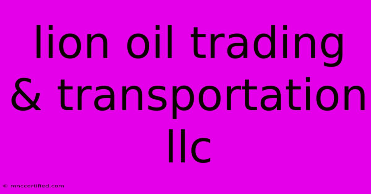 Lion Oil Trading & Transportation Llc