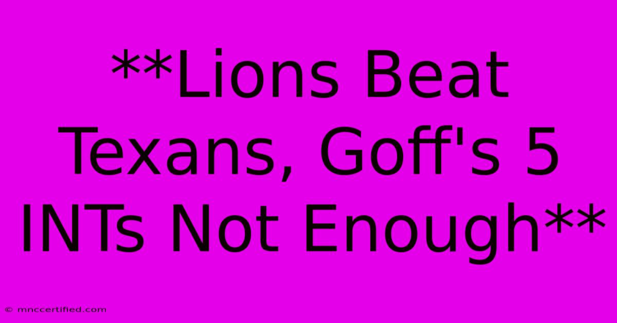 **Lions Beat Texans, Goff's 5 INTs Not Enough** 