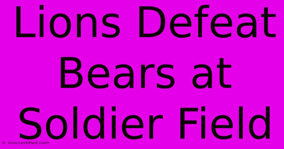 Lions Defeat Bears At Soldier Field