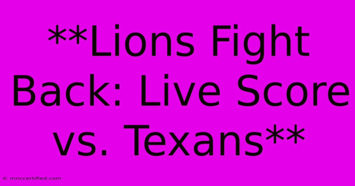 **Lions Fight Back: Live Score Vs. Texans**