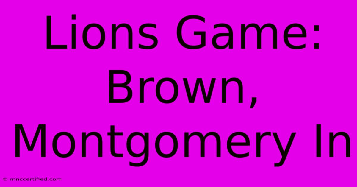 Lions Game: Brown, Montgomery In