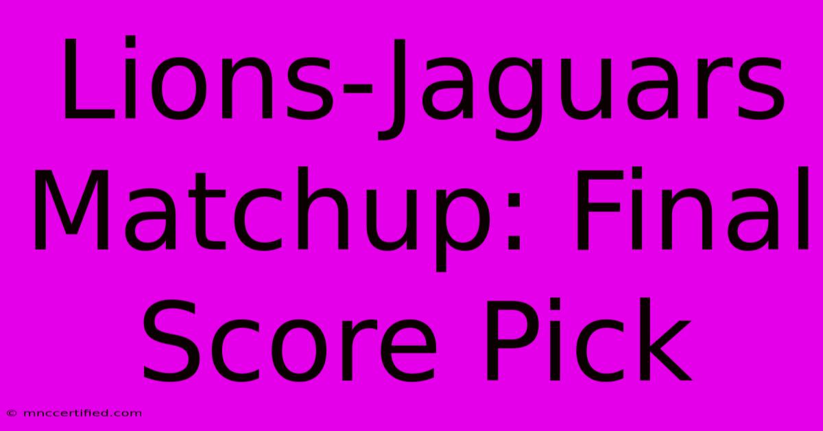 Lions-Jaguars Matchup: Final Score Pick