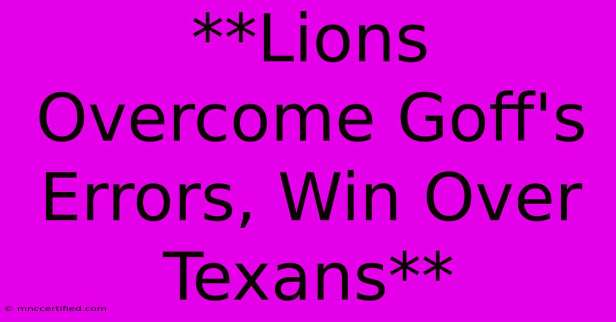 **Lions Overcome Goff's Errors, Win Over Texans**