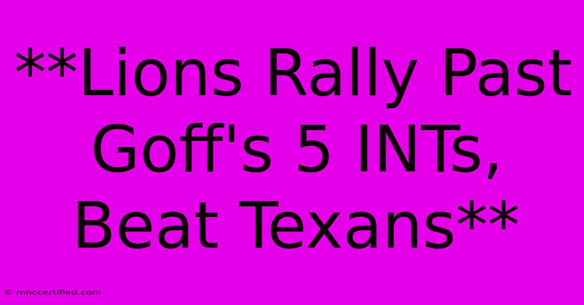 **Lions Rally Past Goff's 5 INTs, Beat Texans**