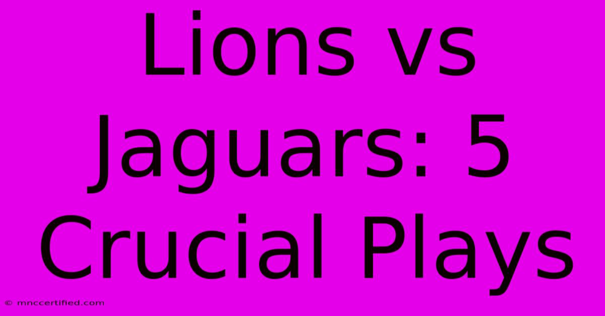 Lions Vs Jaguars: 5 Crucial Plays