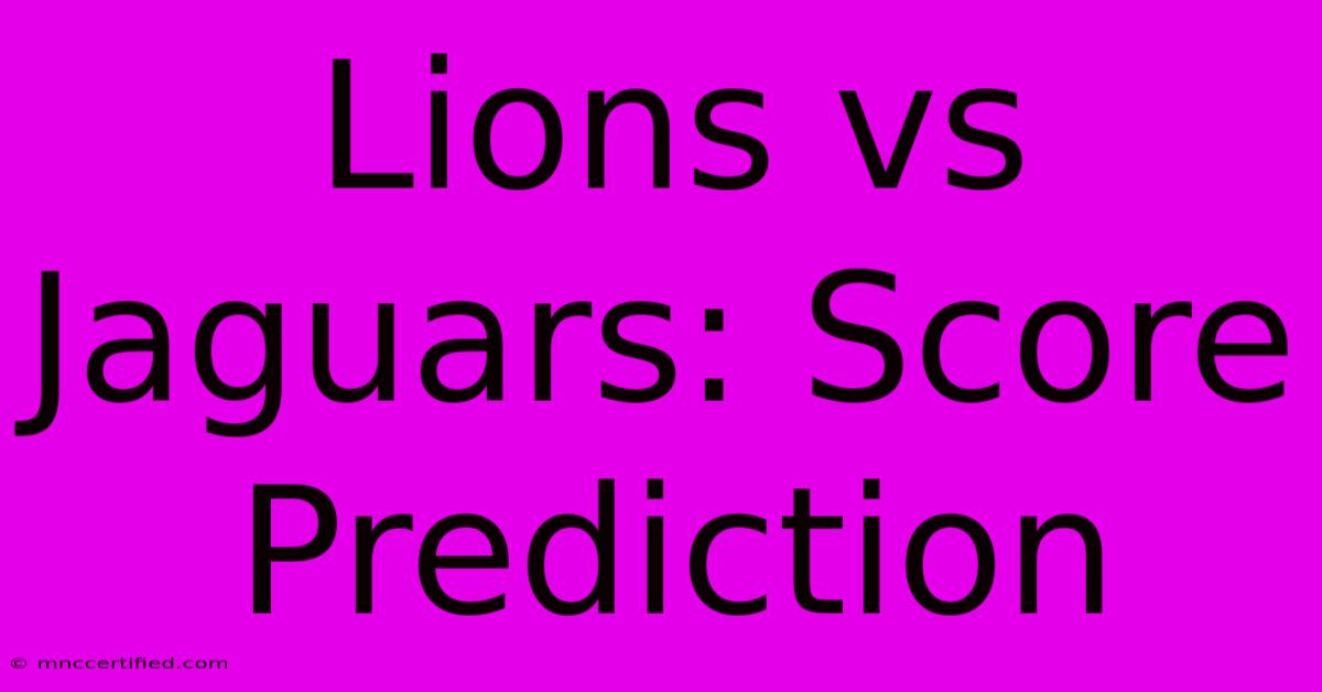 Lions Vs Jaguars: Score Prediction