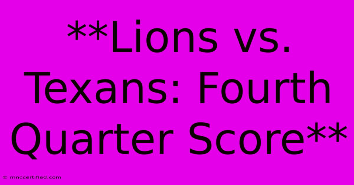 **Lions Vs. Texans: Fourth Quarter Score**