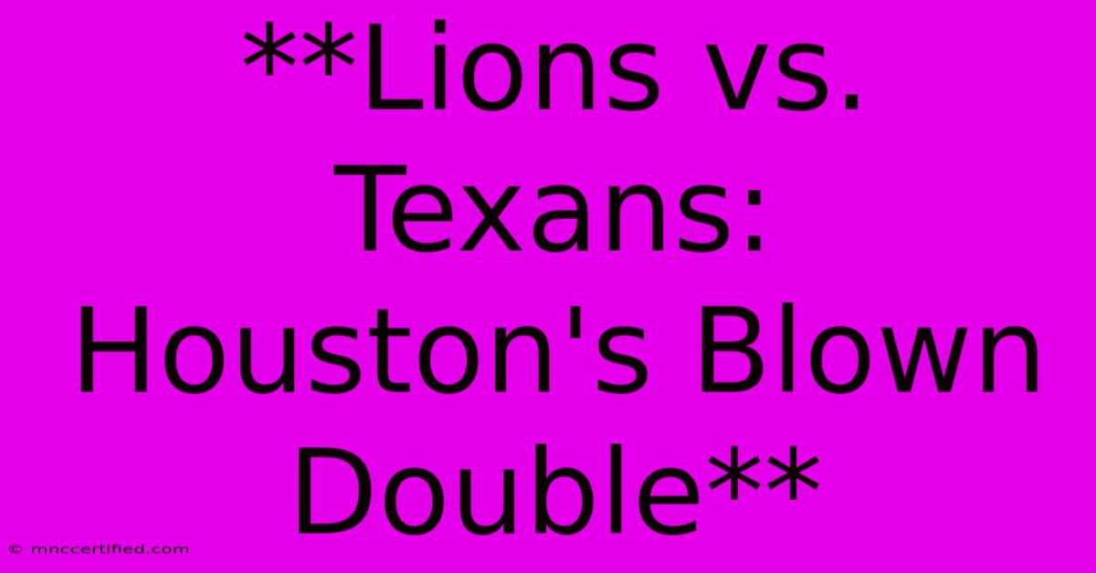 **Lions Vs. Texans: Houston's Blown Double** 