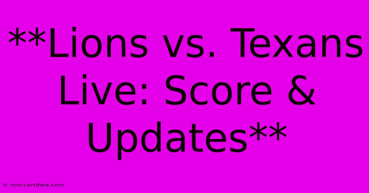 **Lions Vs. Texans Live: Score & Updates**