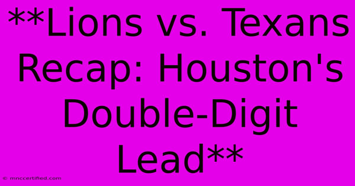 **Lions Vs. Texans Recap: Houston's Double-Digit Lead**