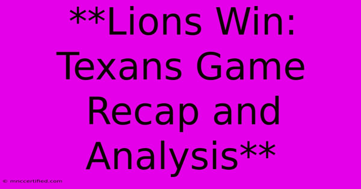 **Lions Win: Texans Game Recap And Analysis** 