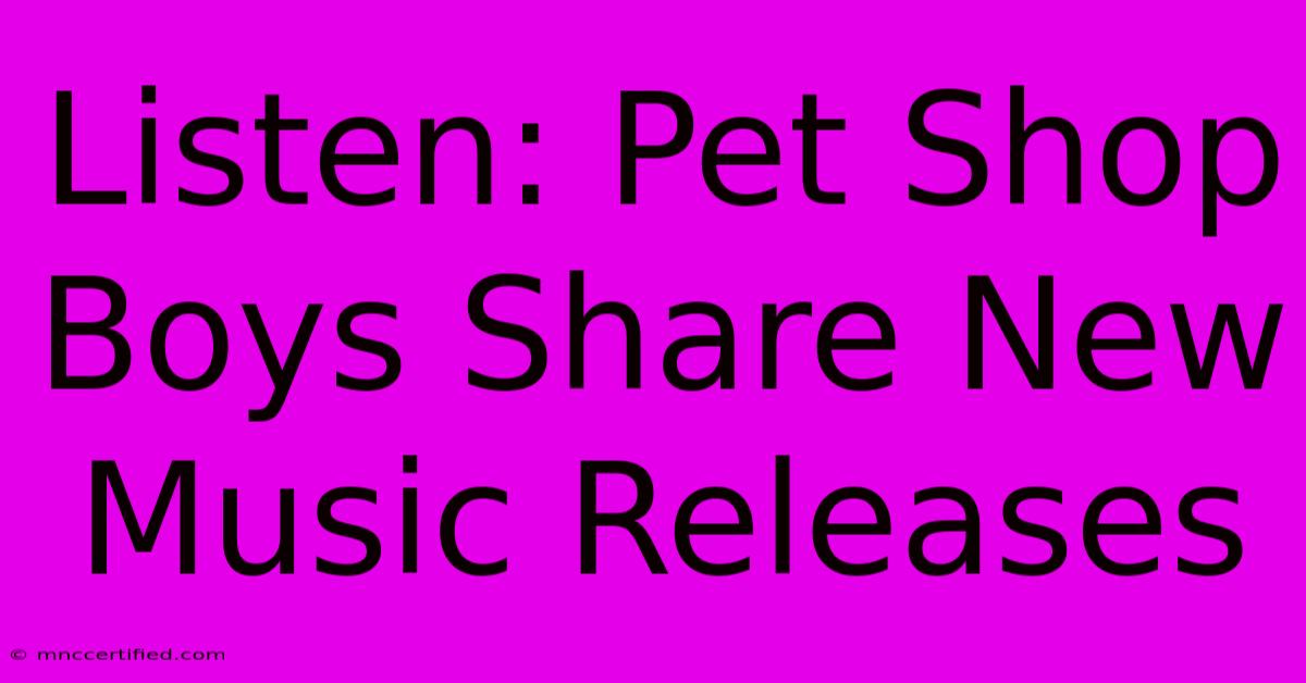 Listen: Pet Shop Boys Share New Music Releases 