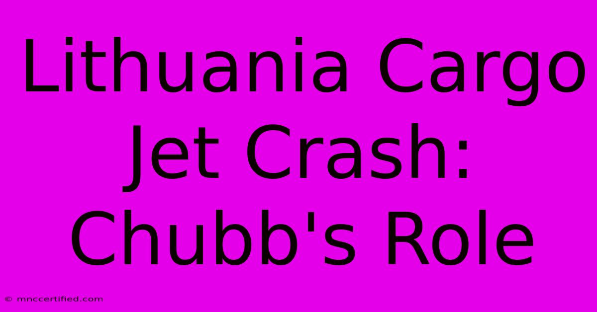 Lithuania Cargo Jet Crash: Chubb's Role