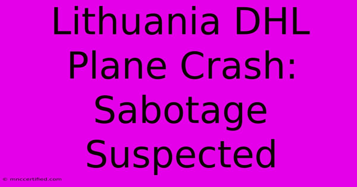 Lithuania DHL Plane Crash: Sabotage Suspected