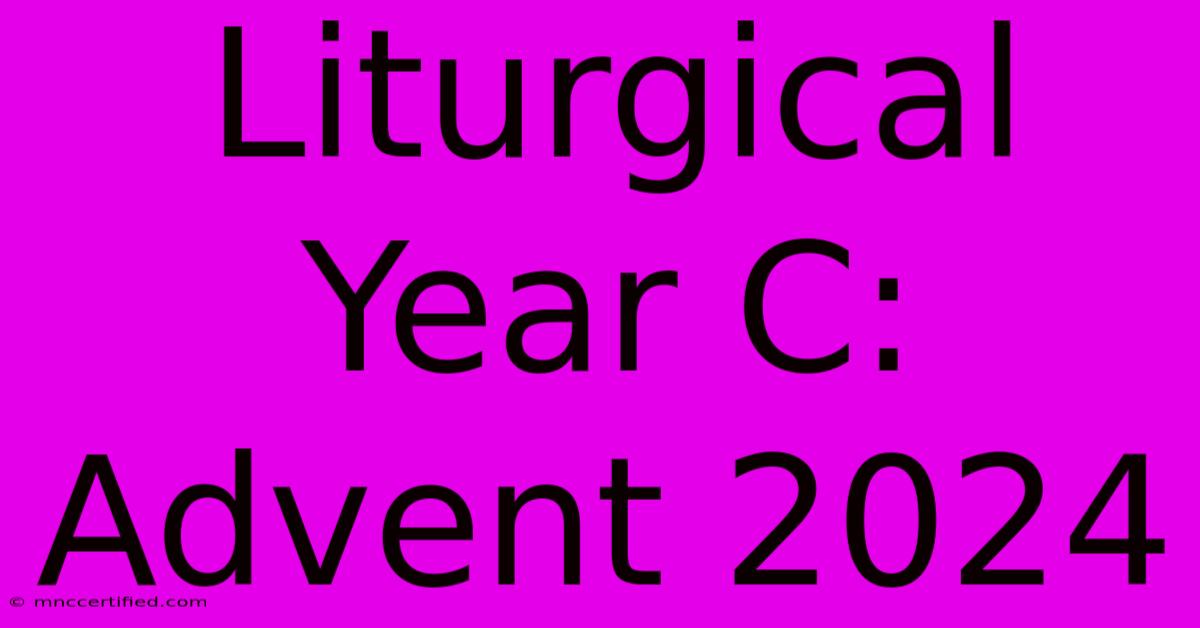 Liturgical Year C: Advent 2024