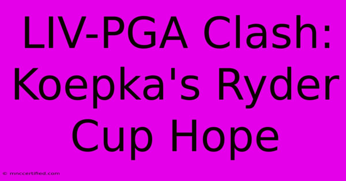 LIV-PGA Clash: Koepka's Ryder Cup Hope