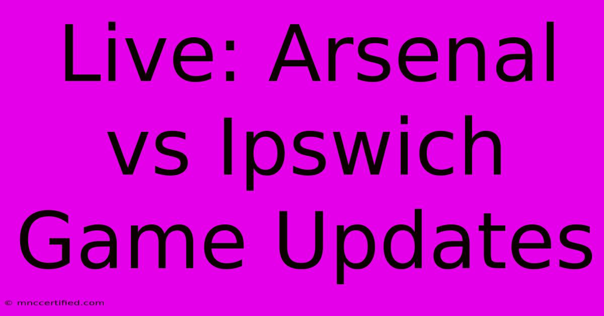 Live: Arsenal Vs Ipswich Game Updates