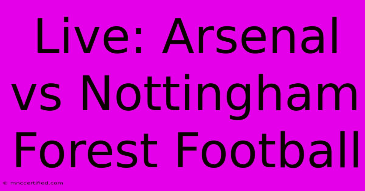 Live: Arsenal Vs Nottingham Forest Football