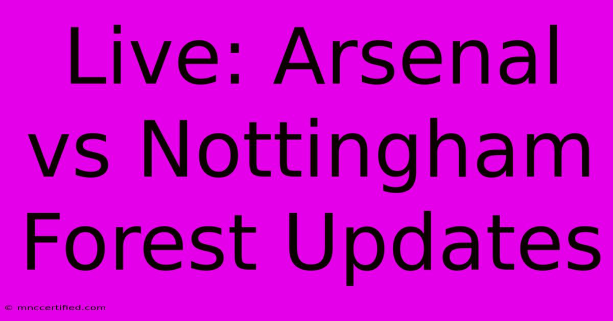 Live: Arsenal Vs Nottingham Forest Updates