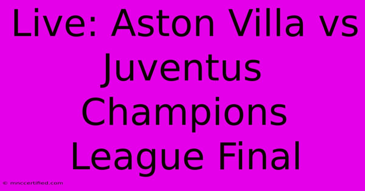 Live: Aston Villa Vs Juventus Champions League Final