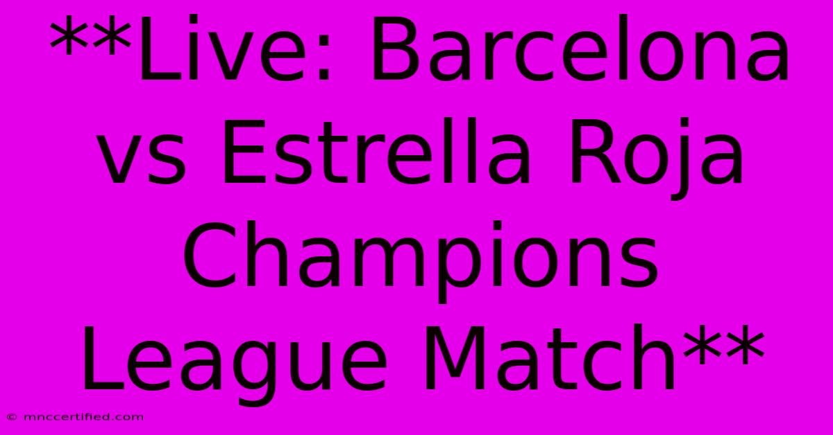 **Live: Barcelona Vs Estrella Roja Champions League Match**