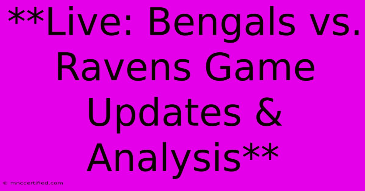 **Live: Bengals Vs. Ravens Game Updates & Analysis**