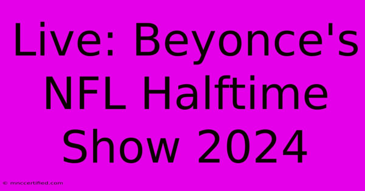 Live: Beyonce's NFL Halftime Show 2024