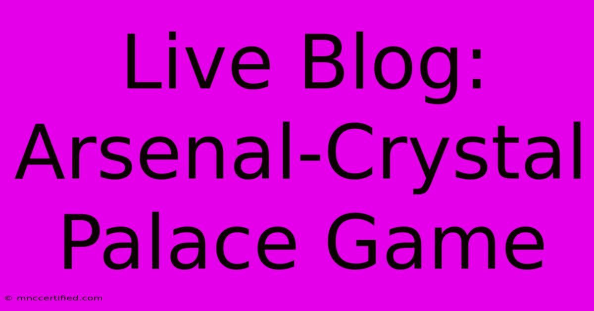 Live Blog: Arsenal-Crystal Palace Game