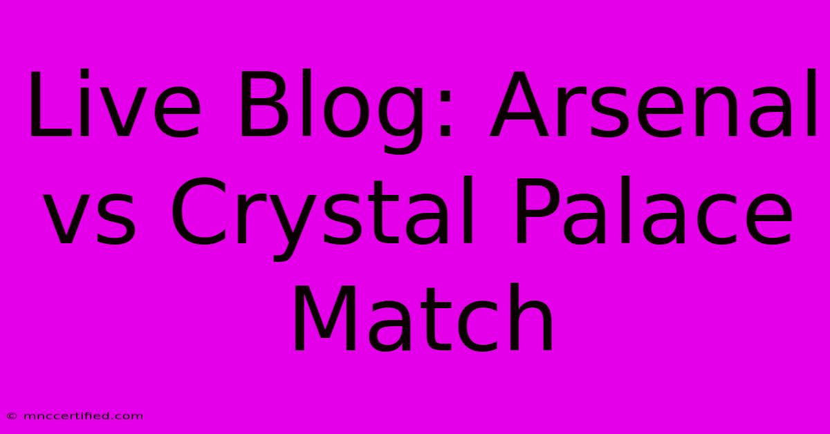 Live Blog: Arsenal Vs Crystal Palace Match