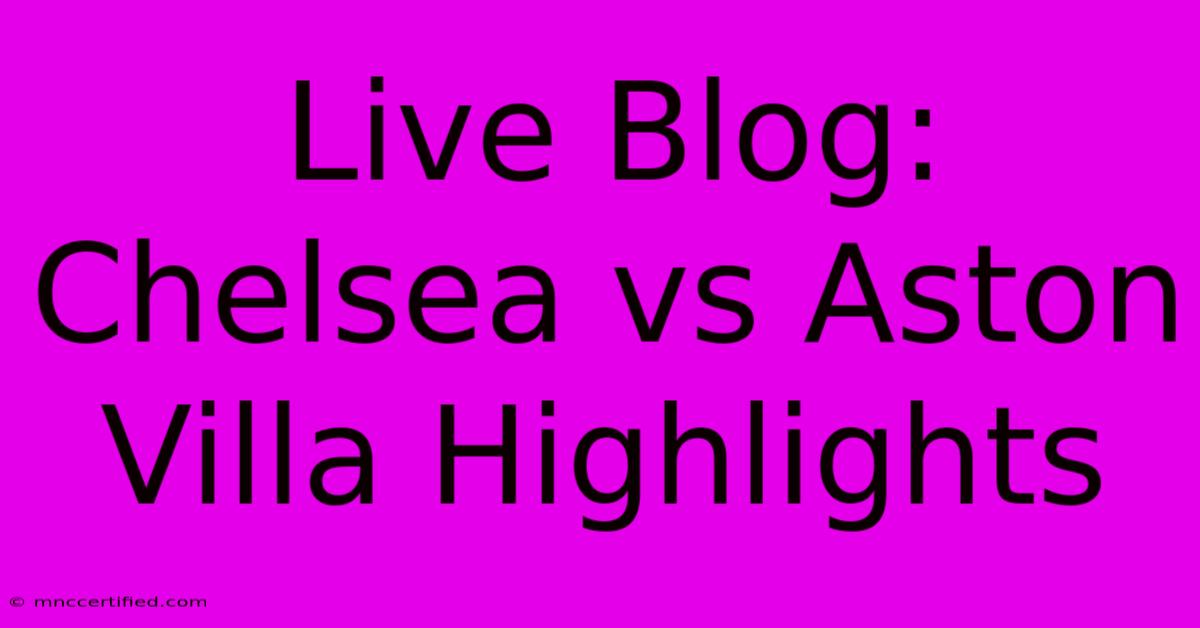 Live Blog: Chelsea Vs Aston Villa Highlights