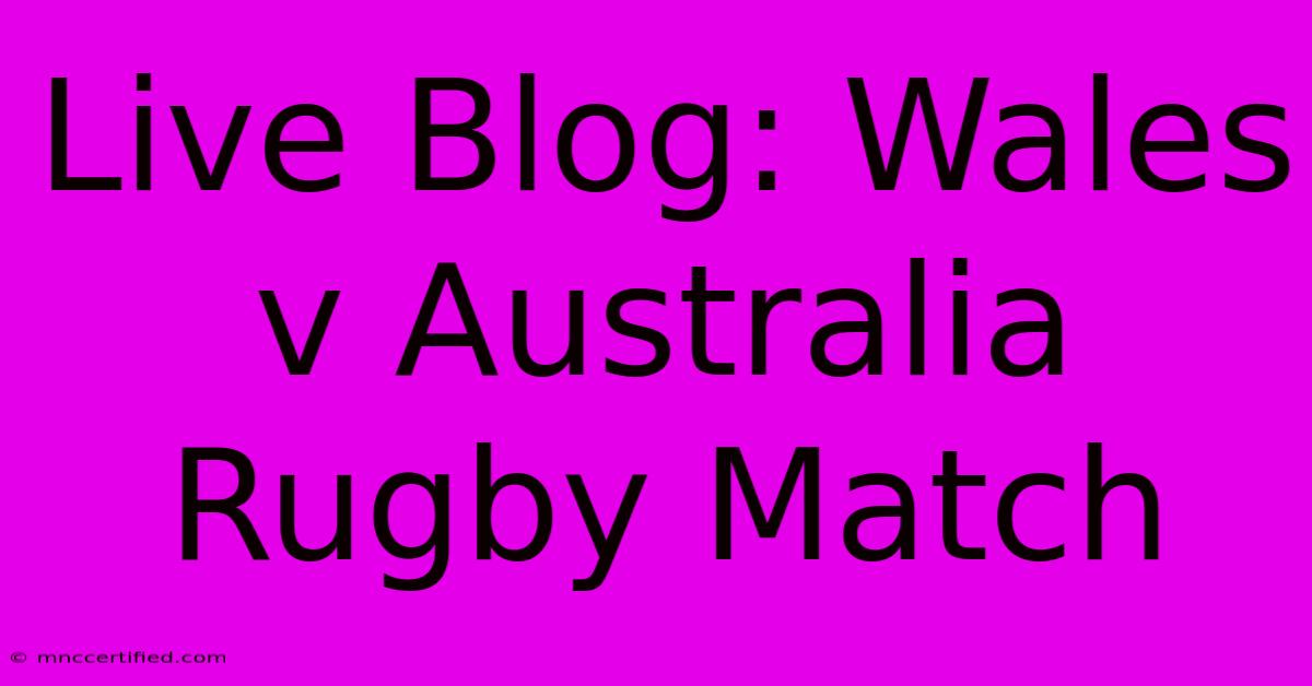 Live Blog: Wales V Australia Rugby Match