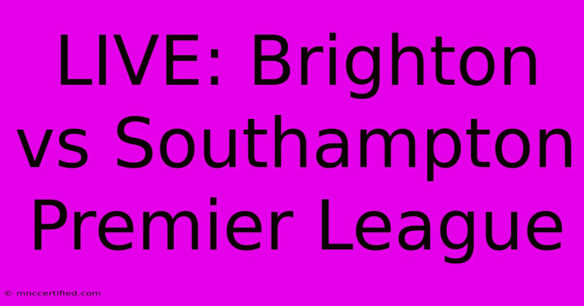 Live: Brighton Vs Southampton Premier League