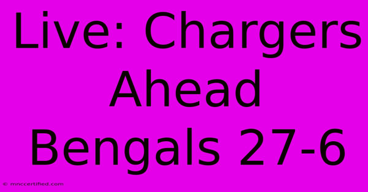 Live: Chargers Ahead Bengals 27-6