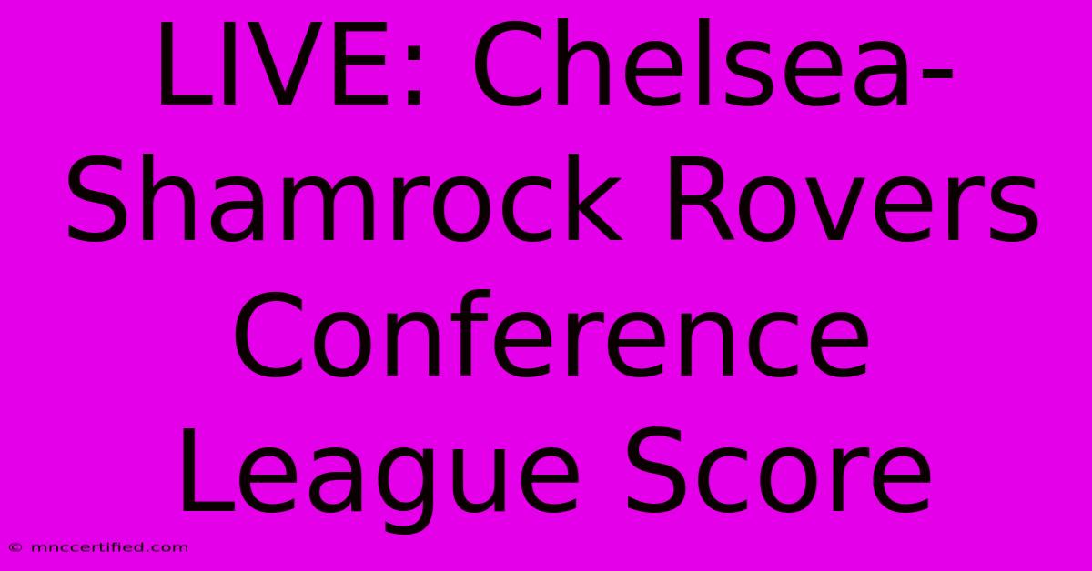 LIVE: Chelsea-Shamrock Rovers Conference League Score