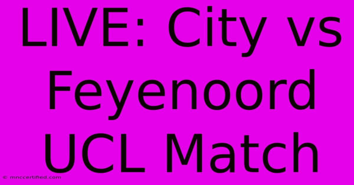 LIVE: City Vs Feyenoord UCL Match