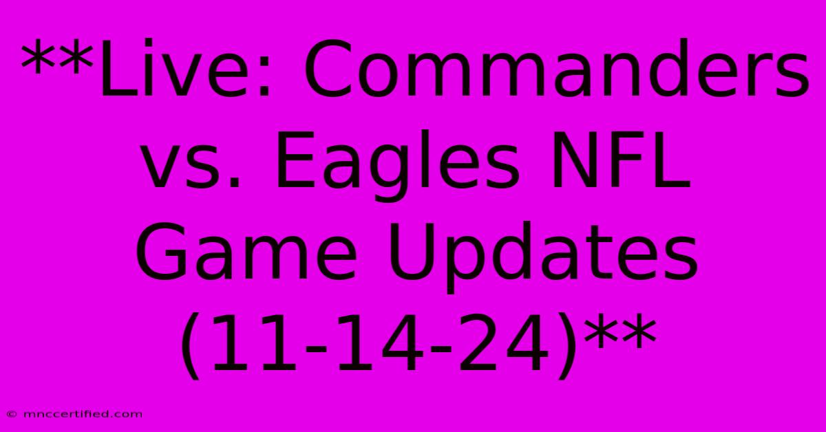 **Live: Commanders Vs. Eagles NFL Game Updates (11-14-24)**