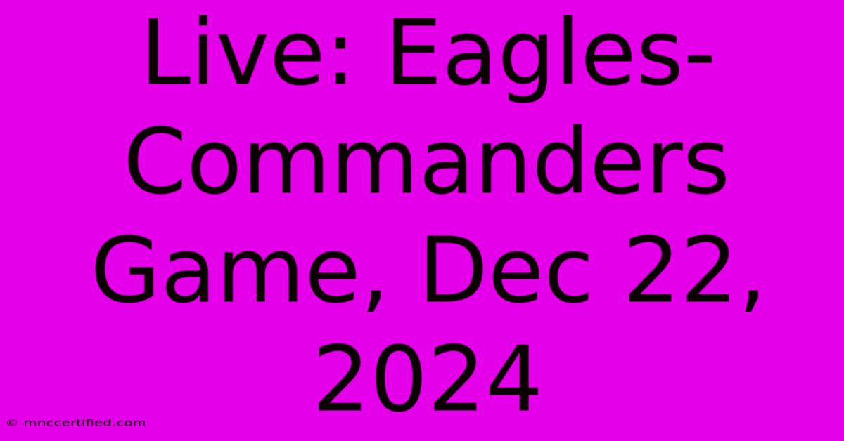 Live: Eagles-Commanders Game, Dec 22, 2024